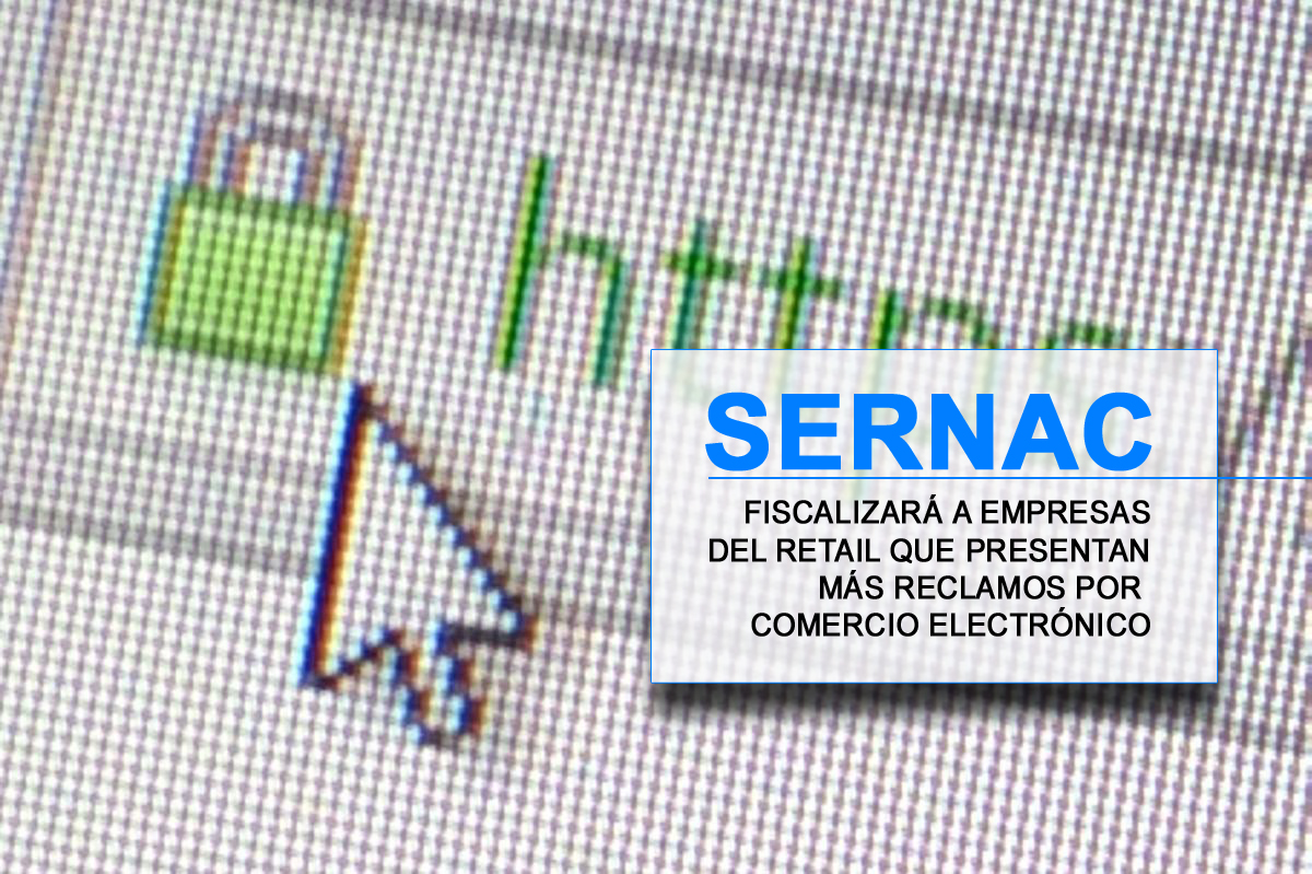 SERNAC FISCALIZARÁ A EMPRESAS DEL RETAIL QUE PRESENTAN MÁS RECLAMOS POR COMERCIO ELECTRÓNICO